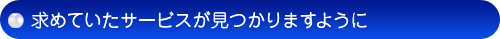 求めていたサービスが見つかりますように